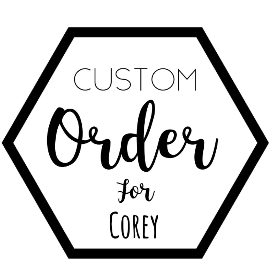 Custom for Corey