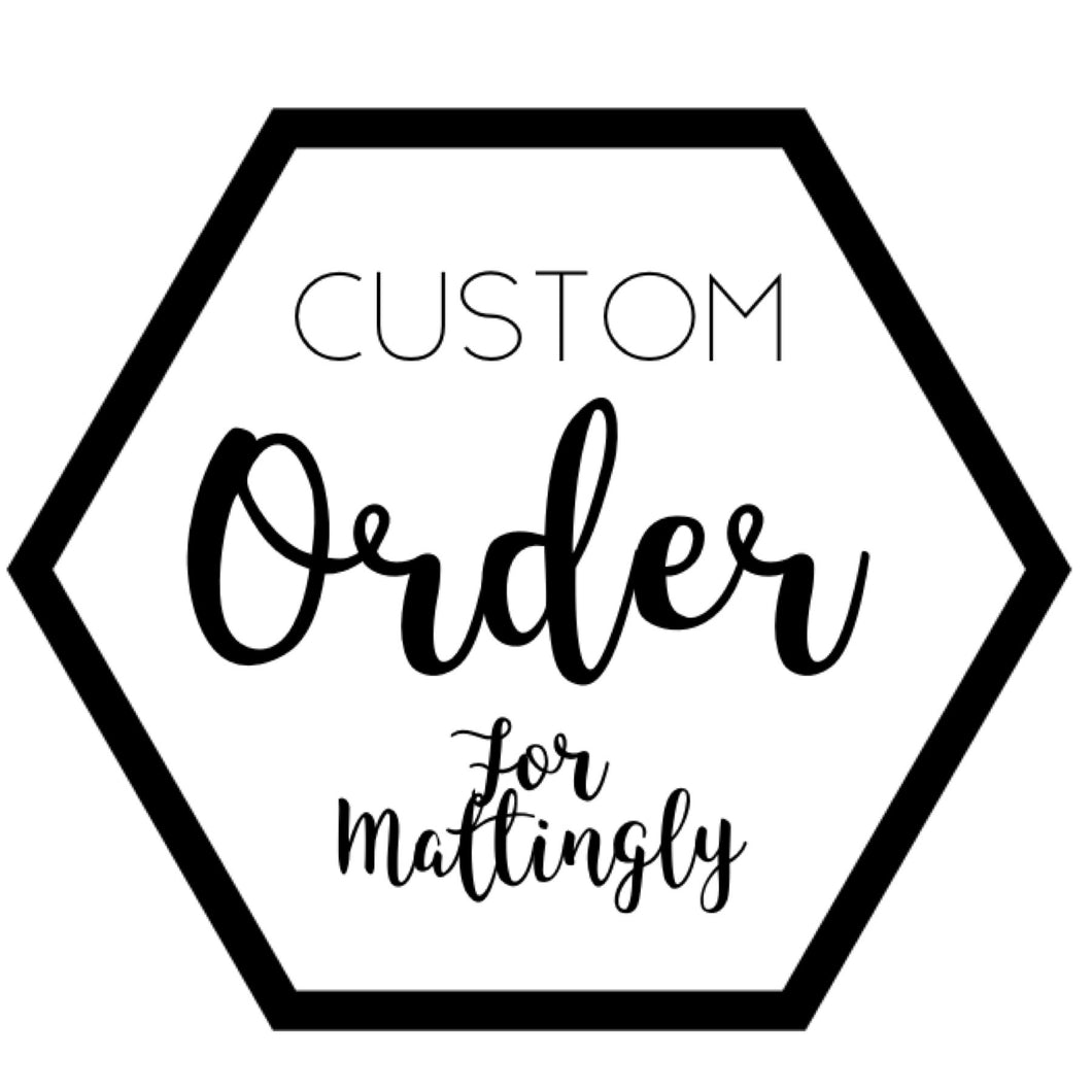 Custom for Mattingly