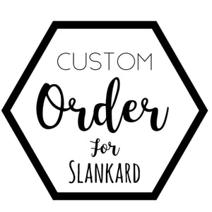 Custom for Slankard