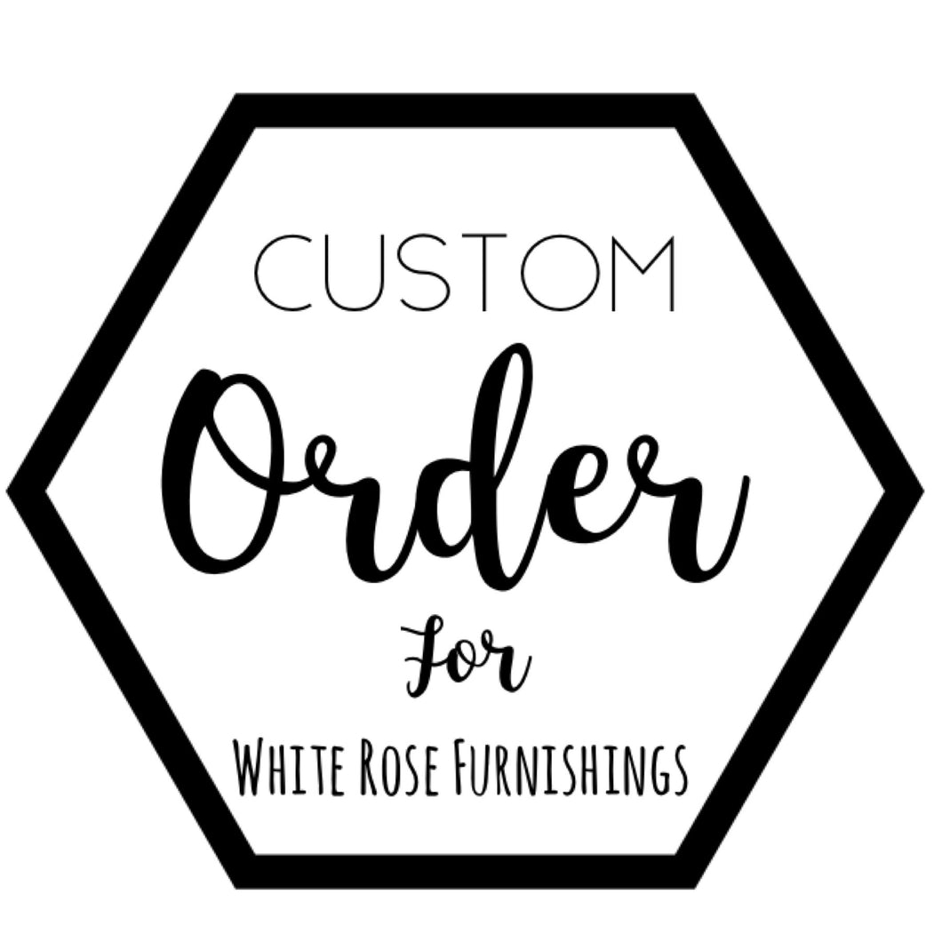 Custom for White Rose Furnishings